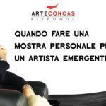 Quando è opportuno fare una mostra personale per un artista emergente? / ArteConcas RISPONDE