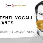 ASSISTENTI VOCALI PER L’ARTE / Google Assistant & Amazon Alexa / Arte & Innovazione / ArteConcas