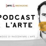 IL PODCAST PER L’ARTE / Un nuovo modo di raccontare l’arte / Arte&Innovazione / Andrea Concas